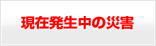 現在発生中の災害